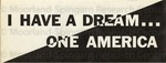 I Have A Dream ... One America. Bumper Sticker.